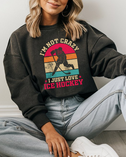 I'm Not Crazy, I Just Love Hockey Sweatshirt 🏒